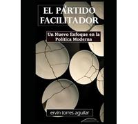 El Partido Facilitador: Un nuevo enfoque en la política moderna (Especialidades de las Ciencias Sociales y Políticas)