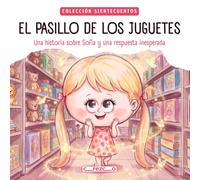EL PASILLO DE LOS JUGUETES: Una historia sobre Sofía y una respuesta inesperada (Colección SIENTECUENTOS)