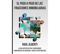 El paso a paso de las fracciones inmobiliarias: La guía definitiva para transformar conocimiento en inversión, y miedo en rentabilidad