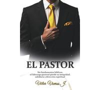 EL PASTOR: Si fundamentos bíblicos, el liderazgo pastoral pierde su integridad, sabiduría y dirección espiritual