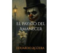 El Payaso del Amanecer: Cuando el amor se disfraza de monstruo. (Novela thriller psicológico, misterio, suspense, terror) (Novelas sobrenaturales)