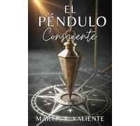 EL PÉNDULO CONSCIENTE: Radiestesia práctica para decisiones, diagnóstico energético y desarrollo de intuición