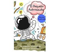 El Pequeño Astronauta: ( Edición Ilustrada ) (un viaje en el espacio un libro infantil)