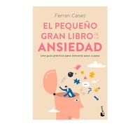 El Pequeño Gran Libro de la Ansiedad: Una Guía Práctica Para Vencerla Paso a Paso / The Little Big Book of Anxiety: Una guía práctica para vencerla paso a paso