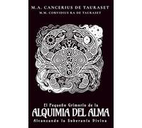 El Pequeño Grimorio de la Alquimia del Alma: Alcanzando la Soberanía Divina (Grimorios Pequeños y Agradecimientos Públicos)