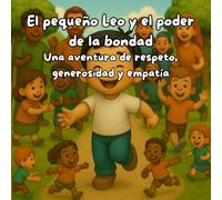 El pequeño Leo y el poder de la bondad: Una aventura de respeto, generosidad y empatía