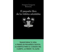 El pequeño libro de los hábitos saludables: Transforma tu vida a través de pequeños gestos: 65 hábitos para el cuidado del cuerpo, la mente y el alma