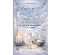 El Pequeño libro de Magia Blanca: Hechizos de Armonía, Bendición y Paz Interior (Pequeños Hechizos Mágicos)