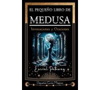 El pequeño libro de Medusa: Invocaciones y Oraciones: 5 (Pequeñas Guías Mágicas)