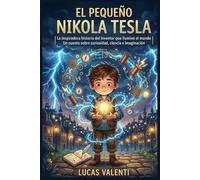El Pequeño Nikola Tesla: La inspiradora historia del inventor que iluminó el mundo | Un cuento sobre curiosidad, ciencia e imaginación (Pequeños Genios que Cambiaron el Mundo)