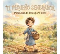 El Pequeño Sembrador: Las hermosas enseñanzas de Jesús adaptadas para niños pequeños en un formato tierno y educativo. (Mis Primeras Parábolas: Historias con Valores)