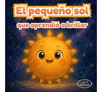 El pequeño sol que aprendió a brillar: Un cuento ilustrado para niños sobre confianza, autoestima y amor propio | Libro en español para niños de 3 a 6 años