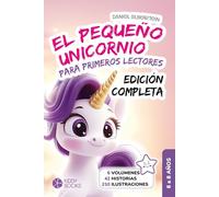 El Pequeño Unicornio - Edición Completa - Los 42 cuentos en un solo libro (primera y segunda clase): Libro para aprender a leer de 6 a 8 años - Primeras lecturas de cuentos sobre el valor y la amistad