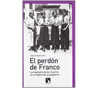 El perdón de Franco: La represión de las mujeres en el Madrid de la posguerra (Mayor)