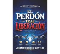 El Perdón trae Liberación: Una guía de sanidad interior, restauración emocional y fe para sanar el corazón y caminar en libertad