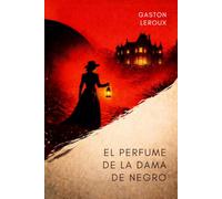 El Perfume de la Dama de negro: El regreso de Frédéric Larsan y el caso más oscuro de Joseph Rouletabille (Edición Restaurada).