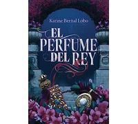 El Perfume del Rey: Entre El Poder Y El Amor Hay Una Linea Peligrosa: 1 (Saga Rey)