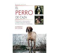 El perro de caza: Clasificación, entrenamiento y cuidados esenciales del perro de caza en todas sus modalidades