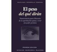 El peso del qué dirán: Neurociencia para liberarte de la aprobación ajena y vivir sin pedir permiso