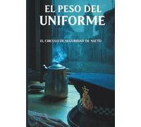 El Peso del Uniforme: El Circulo de Seguridad de Nieto