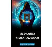 El Picatrix: Ghayat al-Hakim: Un grimorio medieval de magia astrológica, filosofía hermética, talismanes e influencia planetaria (Spanish Edition)