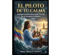 EL PILOTO DE TU CALMA: Inteligencia Emocional para Triunfar en la Tormenta Cotidiana