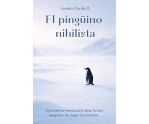 El pingüino nihilista: Agotamiento emocional y otras formas elegantes de seguir funcionando