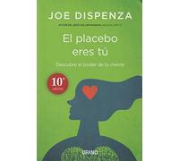 El Placebo Eres Tu: Cómo ejercer el poder de la mente (Crecimiento personal)