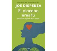 El placebo eres tú / You Are the Placebo: Making Your Mind Matter: Descubre el poder de tu mente (Crecimiento personal)