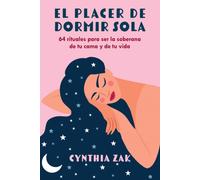 El placer de dormir sola : 64 rituales para ser la soberana de tu cama y de tu vida