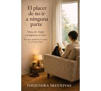 El placer de no ir a ninguna parte: Deja de viajar y empieza a vivir (Desarrollo Personal Práctico)