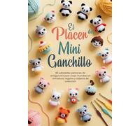 El Placer del Mini Ganchillo: 65 adorables patrones de amigurumi para crear mundos en miniatura, regalos y objetos de colección