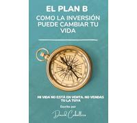 EL PLAN B: CÓMO LA INVERSIÓN PUEDE CAMBIAR TU VIDA