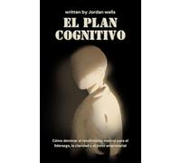 El plan cognitivo: Cómo dominar el rendimiento mental para el liderazgo, la claridad y el éxito empresarial: 2 (La Serie Psicología Blueprint)