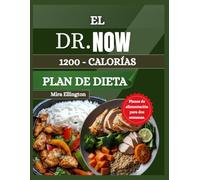 EL PLAN DE DIETA DE 1200 CALORÍAS DEL DR. NOW: Comidas sencillas y deliciosas para controlar el peso y el azúcar en sangre