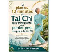 El plan de Tai Chi de 10 minutos para principiantes y perder peso después de los 60: El entrenamiento completo, fácil y rápido para mejorar la ... las molestias y fortalecer el equilibrio