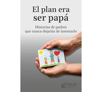 El plan era ser papá: Historias de padres que nunca dejarán de intentarlo