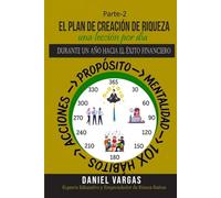 El Plan para la Creación de Riqueza Una lección al día (Parte II): PARA ALCANZAR EL ÉXITO FINANCIERO EN UN AÑO