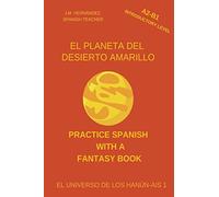 El Planeta del Desierto Amarillo (A2-B1 Introductory Level) -- Spanish Graded Readers with Explanations of the Language (Practice Spanish With A Fantasy Book - El Universo de los Hanún-Ais)