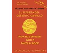 El Planeta del Desierto Amarillo (A2-B1 Introductory Level) -- Student's Book: Without Answers (Spanish Graded Readers) (Practice Spanish With A Fantasy Book - El Universo de los Hanún-Ais)