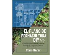 El Plano de Permacultura DIY: Tu Guía para Principiantes en Diseño de Ecosistemas Sostenibles y Jardines Orgánicos Prósperos