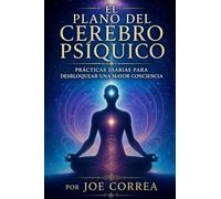 El Plano del Cerebro Psíquico: Prácticas Diarias para Desbloquear una Mayor Conciencia: 10