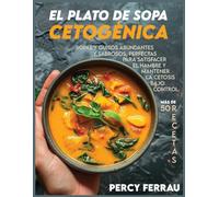 El plato de sopa cetogénica: Más de 50 recetas de sopas y guisos abundantes y sabrosos, perfectas para satisfacer el hambre y mantener la cetosis bajo control