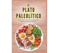 EL PLATO PALEOLÍTICO - Come como nuestros antepasados, siéntete como un nuevo tú: Transforma tu salud, aumenta tu energía y restaura el equilibrio con ... sencillas para un estilo de vida natural