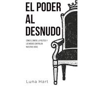 EL PODER AL DESNUDO: Cómo el dinero, la política y los medios controlan nuestras vidas