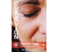 El Poder Curativo del Nervio Vago: Descubra cómo estimular su nervio vago para la autocuración, la calma interior y la fortaleza emocional