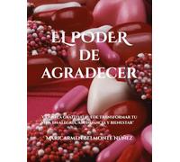 EL PODER DE AGRADECER: Como la gratitud puede transformar tu vida en alegría, abundancia y bienestar