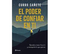 El poder de confiar en ti: Aprende a tener fe en ti y consigue lo que quieres