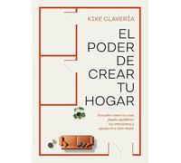 El poder de crear tu hogar: Descubre cómo tu casa puede equilibrar tus emociones y ayudarte a vivir mejor (Inspiración)