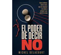El poder de decir no: Cómo poner límites sanos, dejar de complacer a los demás y proteger tu paz mental sin culpa